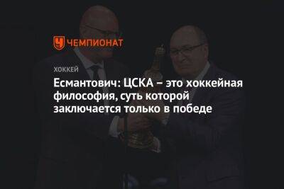 Есмантович: ЦСКА – это хоккейная философия, суть которой заключается только в победе