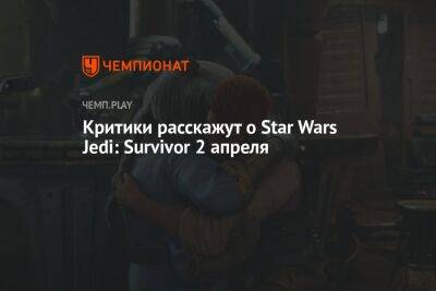 Star Wars Jedi - Критики поделятся важными деталями Star Wars Jedi: Survivor уже 2 апреля - championat.com