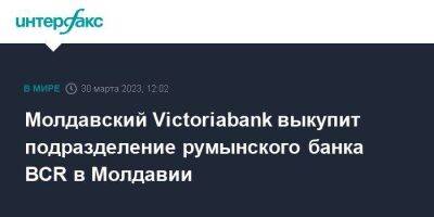Молдавский Victoriabank выкупит подразделение румынского банка BCR в Молдавии