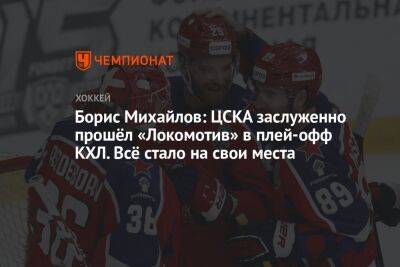 Борис Михайлов: ЦСКА заслуженно прошёл «Локомотив» в плей-офф КХЛ. Всё стало на свои места