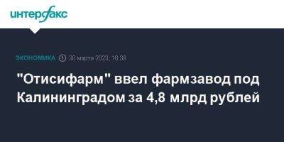 "Отисифарм" ввел фармзавод под Калининградом за 4,8 млрд рублей
