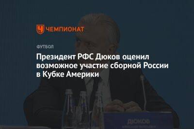 Президент РФС Дюков оценил возможное участие сборной России в Кубке Америки