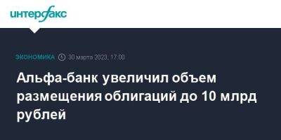 Альфа-банк увеличил объем размещения облигаций до 10 млрд рублей