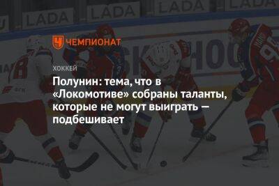 Полунин: тема, что в «Локомотиве» собраны таланты, которые не могут выиграть — подбешивает