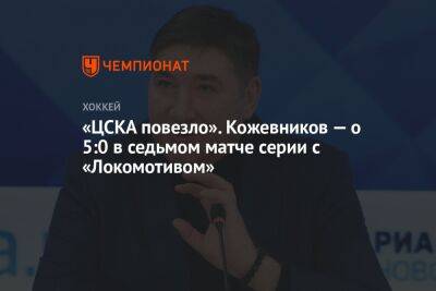 «ЦСКА повезло». Кожевников — о 5:0 в седьмом матче серии с «Локомотивом»