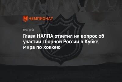 Глава НХЛПА ответил на вопрос об участии сборной России в Кубке мира по хоккею - championat.com - Россия