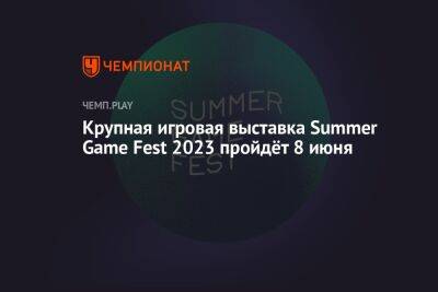 Крупная игровая выставка Summer Game Fest 2023 пройдёт 8 июня
