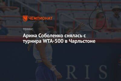 Арина Соболенко снялась с турнира WTA-500 в Чарльстоне