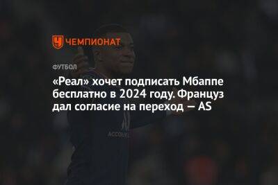 «Реал» хочет подписать Мбаппе бесплатно в 2024 году. Француз дал согласие на переход — AS