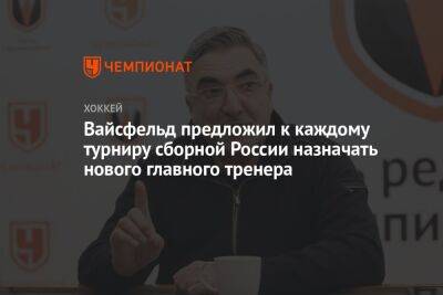 Вайсфельд предложил к каждому турниру сборной России назначать нового главного тренера
