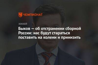 Быков — об отстранении сборной России: нас будут стараться поставить на колени и принизить