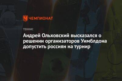 Андрей Ольховский высказался о решении организаторов Уимблдона допустить россиян на турнир