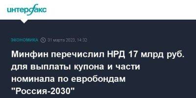 Минфин перечислил НРД 17 млрд руб. для выплаты купона и части номинала по евробондам "Россия-2030"