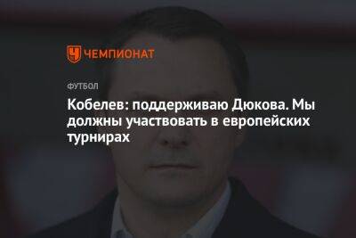 Кобелев: поддерживаю Дюкова. Мы должны участвовать в европейских турнирах