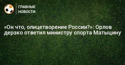 «Он что, олицетворение России?»: Орлов дерзко ответил министру спорта Матыцину
