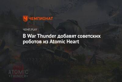 В War Thunder добавят советских роботов из Atomic Heart