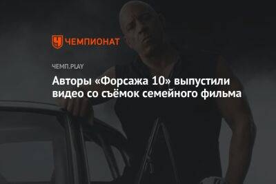 Авторы «Форсажа 10» выпустили видео со съёмок семейного фильма