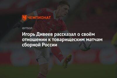 Игорь Дивеев рассказал о своём отношении к товарищеским матчам сборной России