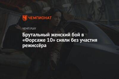 Брутальный женский бой в «Форсаже 10» сняли без участия режиссёра