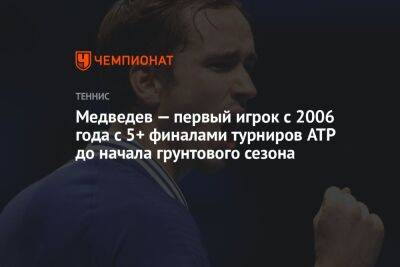 Медведев — первый игрок с 2006 года с 5+ финалами турниров ATP до начала грунтового сезона