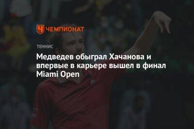 Медведев обыграл Хачанова и впервые в карьере вышел в финал Miami Open