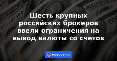 Шесть крупных российских брокеров ввели ограничения на вывод валюты со счетов