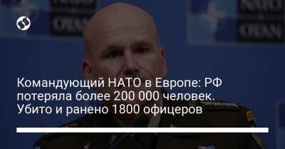 Командующий НАТО в Европе: РФ потеряла более 200 000 человек. Убито и ранено 1800 офицеров