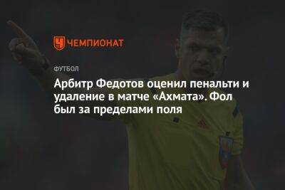 Арбитр Федотов оценил пенальти и удаление в матче «Ахмата». Фол был за пределами поля