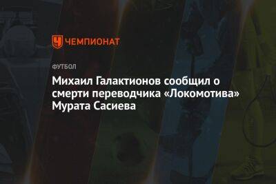 Михаил Галактионов сообщил о смерти переводчика «Локомотива» Мурата Сасиева