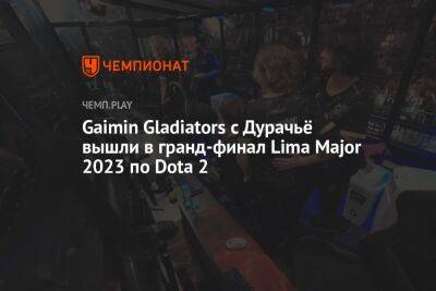 Gaimin Gladiators с Дурачьё вышли в гранд-финал Lima Major 2023 по Dota 2 - championat.com - Lima - county Major