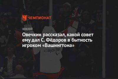 Овечкин рассказал, какой совет ему дал С. Фёдоров в бытность игроком «Вашингтона»