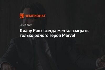 Киану Ривз всегда мечтал сыграть только одного героя Marvel