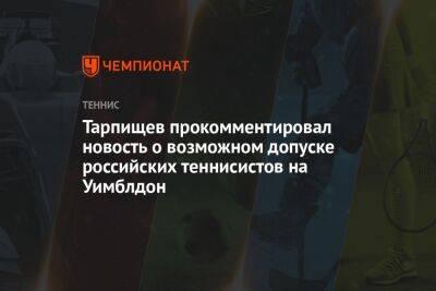 Тарпищев прокомментировал новость о возможном допуске российских теннисистов на Уимблдон