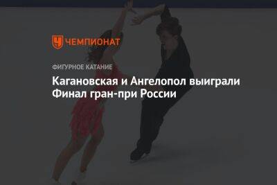 Кагановская и Ангелопол выиграли Финал гран-при России в танцах на льду