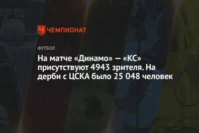 На матче «Динамо» — «КС» присутствуют 4943 зрителя. На дерби с ЦСКА было 25 048 человек