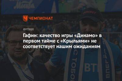 Гафин: качество игры «Динамо» в первом тайме с «Крыльями» не соответствует нашим ожиданиям