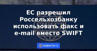 ЕС разрешил Россельхозбанку использовать факс и e-mail вместо SWIFT