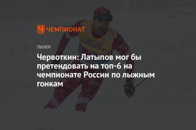 Червоткин: Латыпов мог бы претендовать на топ-6 на чемпионате России по лыжным гонкам