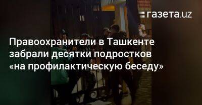 Правоохранители в Ташкенте забрали десятки подростков «на профилактическую беседу»