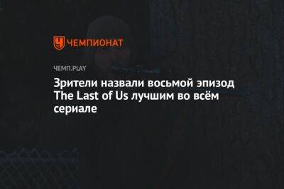 Зрители назвали восьмой эпизод The Last of Us лучшим во всём сериале
