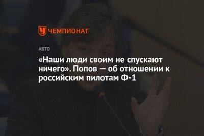 «Наши люди своим не спускают ничего». Попов — об отношении к российским пилотам Ф-1