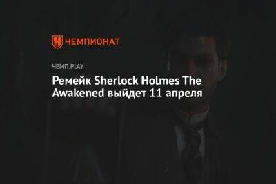 Ремейк Sherlock Holmes The Awakened выйдет 11 апреля
