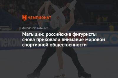 Матыцин: российские фигуристы снова приковали внимание мировой спортивной общественности