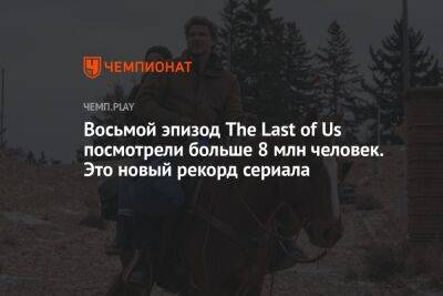 Восьмой эпизод The Last of Us посмотрели больше 8 млн человек. Это новый рекорд сериала