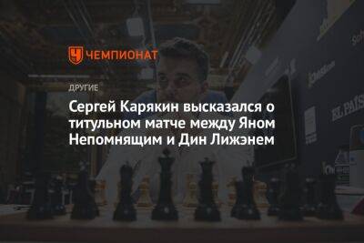 Сергей Карякин высказался о титульном матче между Яном Непомнящим и Дин Лижэнем