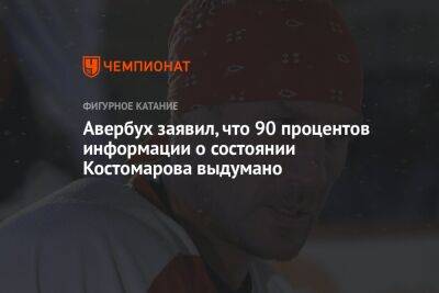 Авербух заявил, что 90 процентов информации о состоянии Костомарова выдумано