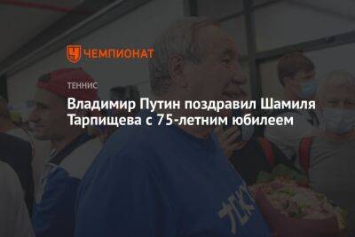 Владимир Путин поздравил Шамиля Тарпищева с 75-летним юбилеем