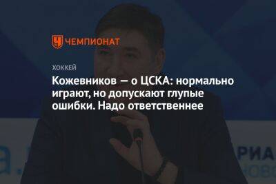 Кожевников — о ЦСКА: нормально играют, но допускают глупые ошибки. Надо ответственнее