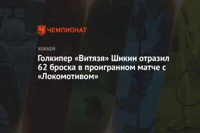 Голкипер «Витязя» Шикин отразил 62 броска в проигранном матче с «Локомотивом»