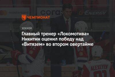 Главный тренер «Локомотива» Никитин оценил победу над «Витязем» во втором овертайме